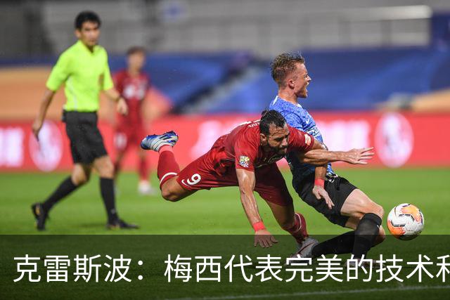 克雷斯波：梅西代表完美的技术和始终保持在极高水平的稳定性